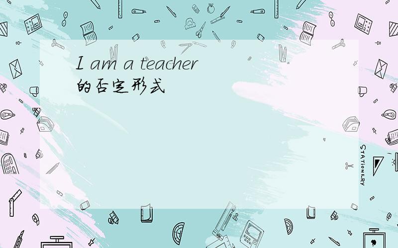 I am a teacher的否定形式