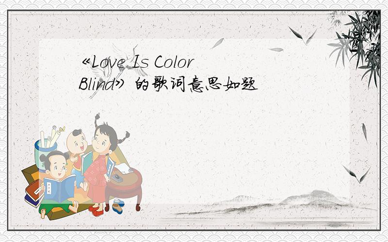 《Love Is Color Blind》的歌词意思如题