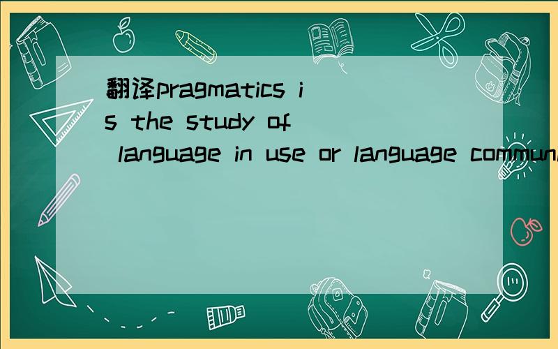 翻译pragmatics is the study of language in use or language communication .the study of the use of