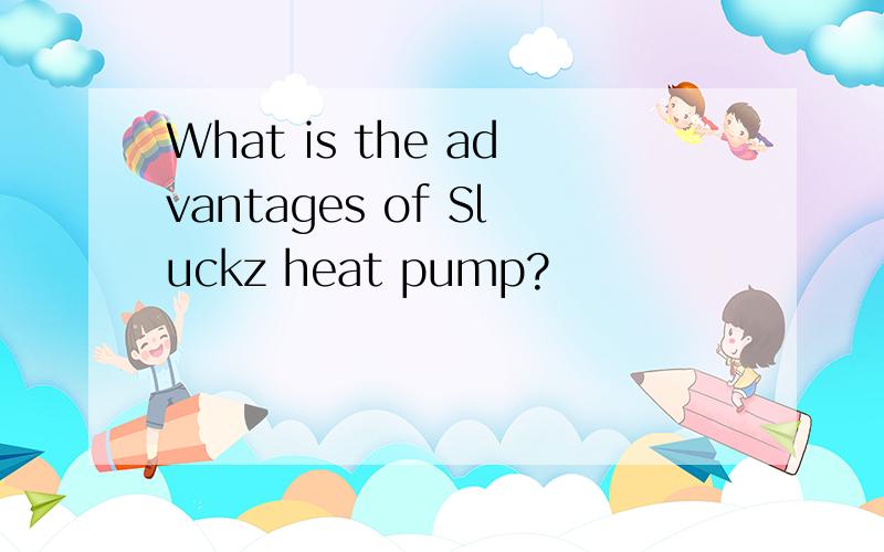 What is the advantages of Sluckz heat pump?