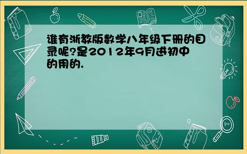 谁有浙教版数学八年级下册的目录呢?是2012年9月进初中的用的.