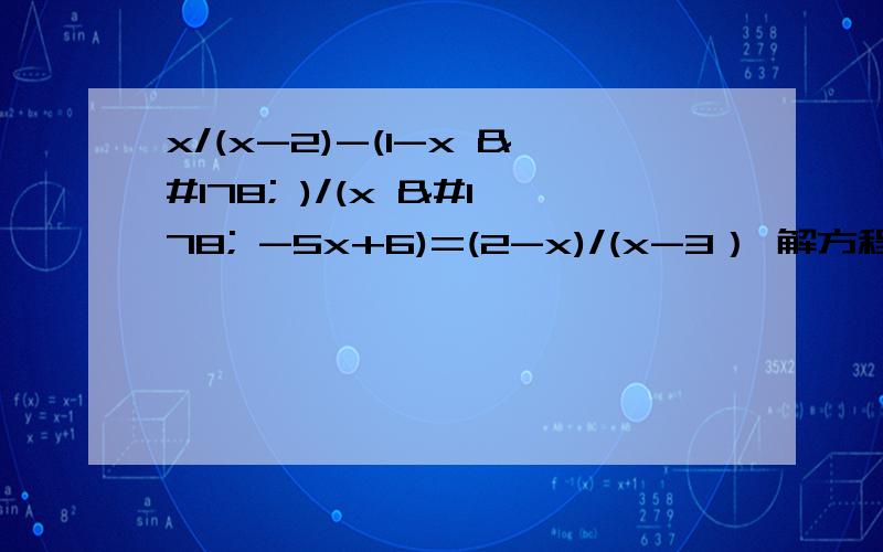 x/(x-2)-(1-x ² )/(x ² -5x+6)=(2-x)/(x-3） 解方程,急