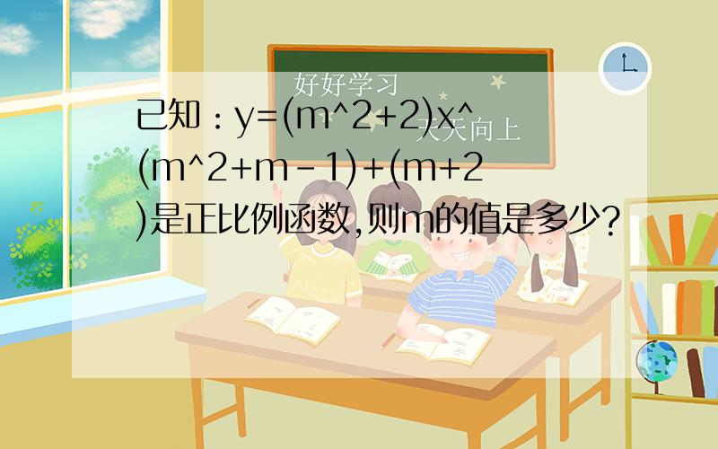 已知：y=(m^2+2)x^(m^2+m-1)+(m+2)是正比例函数,则m的值是多少?