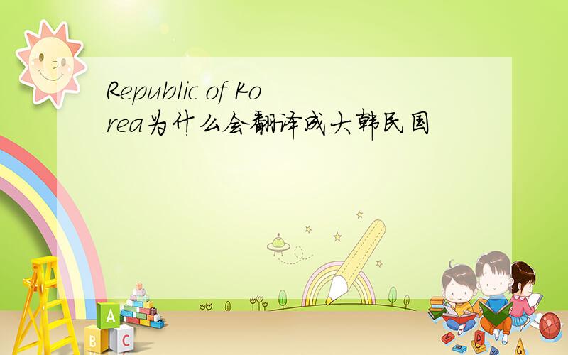 Republic of Korea为什么会翻译成大韩民国