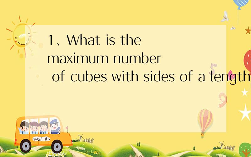 1、What is the maximum number of cubes with sides of a length that could fit inside a cube with sides of length 2s?(A) 8 (B) 16 (C) 32 (D) 64 (E) 128可是不知道怎么算出来的2、The sum of the lengths of two sides of isosceles triangle K is