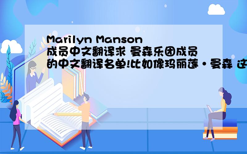 Marilyn Manson成员中文翻译求 曼森乐团成员的中文翻译名单!比如像玛丽莲·曼森 这样的