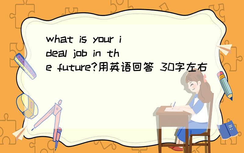 what is your ideal job in the future?用英语回答 30字左右