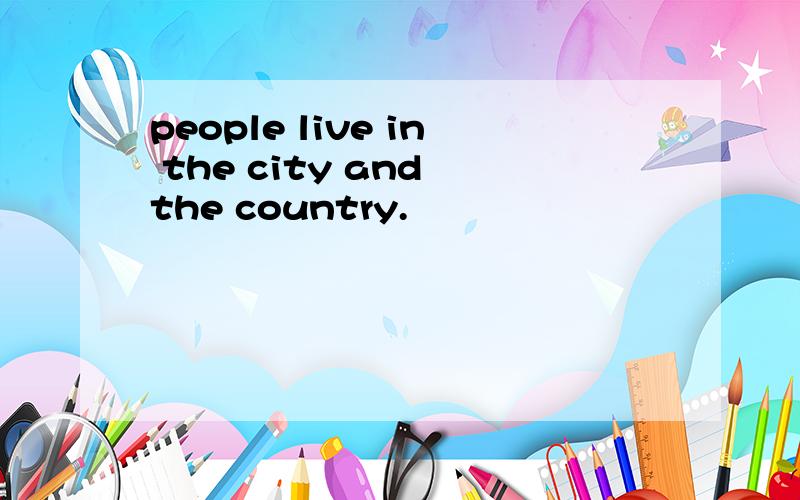 people live in the city and the country.