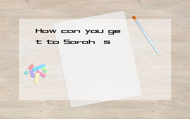 How can you get to Sarah's