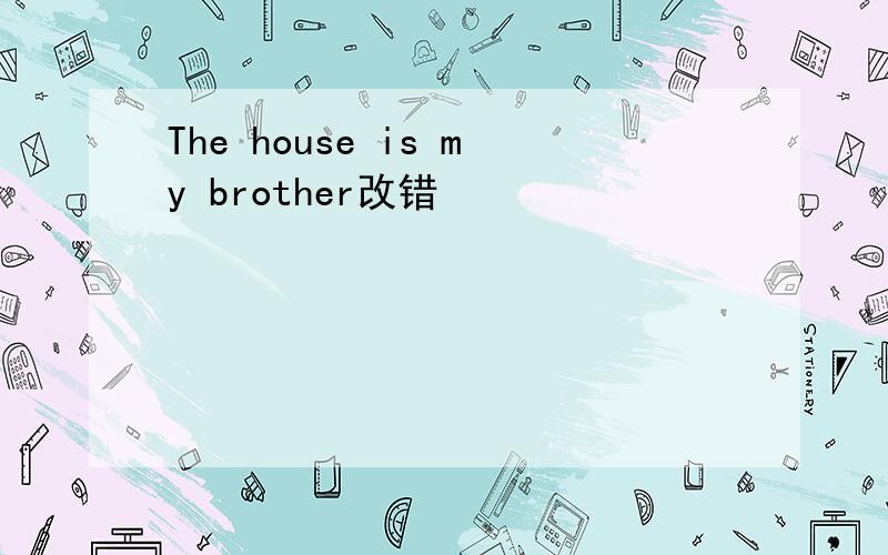 The house is my brother改错