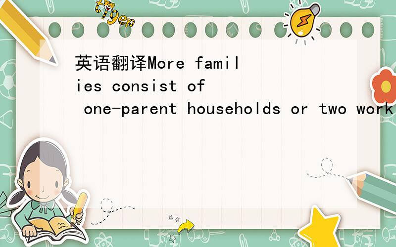 英语翻译More families consist of one-parent households or two working parents.household为什么要用复数形式呢?前面明明是one-parent( ⊙ o ⊙