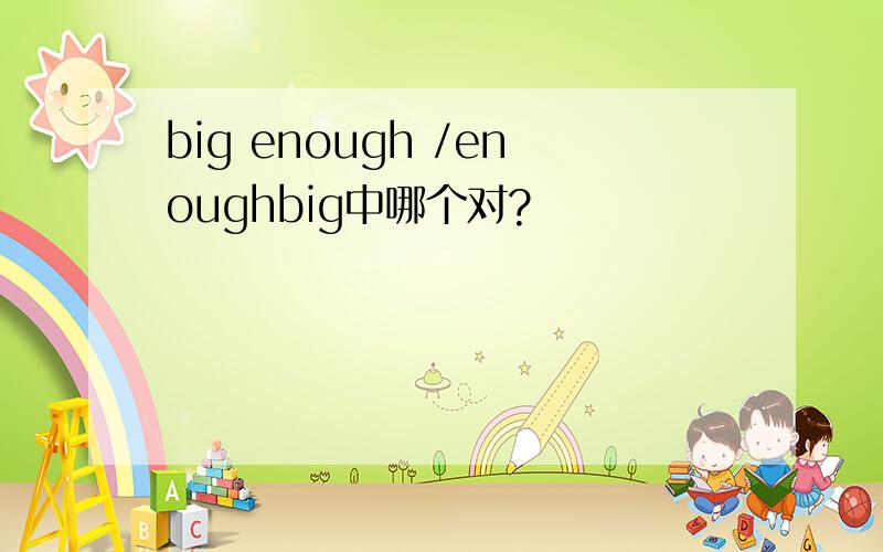 big enough /enoughbig中哪个对?