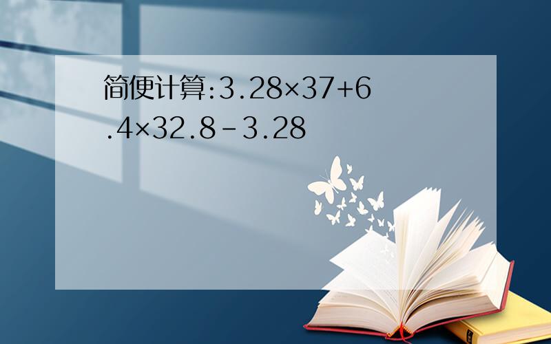 简便计算:3.28×37+6.4×32.8-3.28