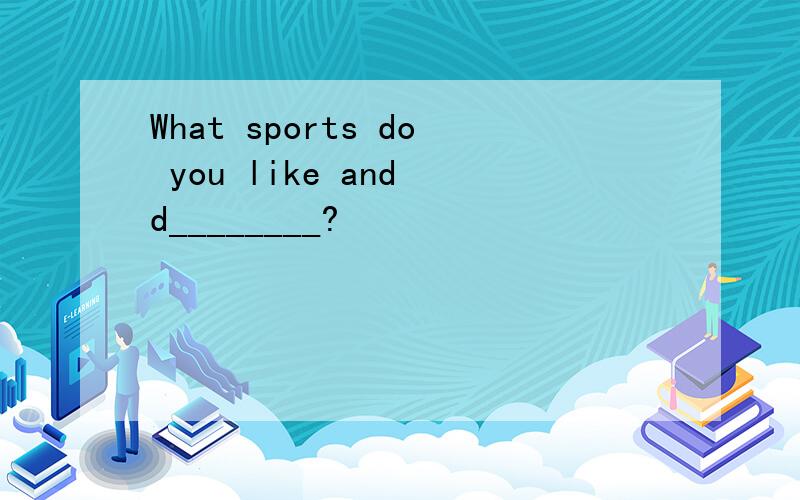 What sports do you like and d________?