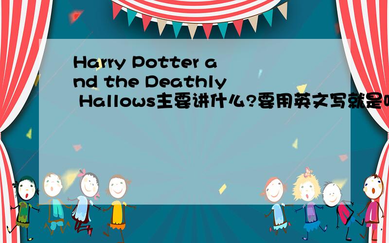 Harry Potter and the Deathly Hallows主要讲什么?要用英文写就是哈里波特的大结局
