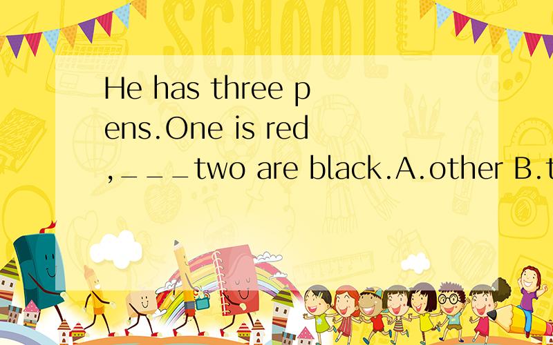 He has three pens.One is red,___two are black.A.other B.the other C.others