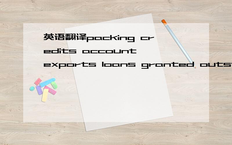 英语翻译packing credits account exports loans granted outstanding goods released against trust receipt