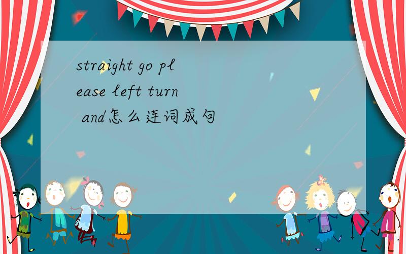 straight go please left turn and怎么连词成句