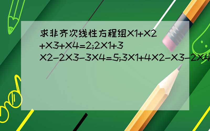 求非齐次线性方程组X1+X2+X3+X4=2;2X1+3X2-2X3-3X4=5;3X1+4X2-X3-2X4=7的全部解（用其特解与导出组的基础解基础解表示）