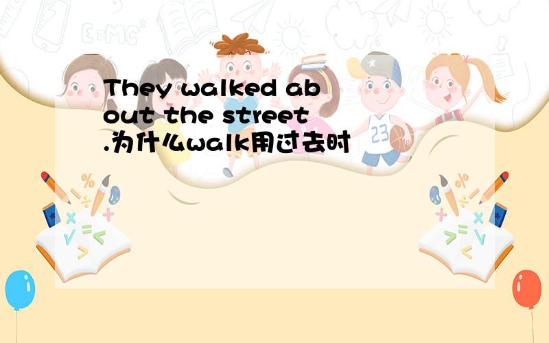 They walked about the street.为什么walk用过去时