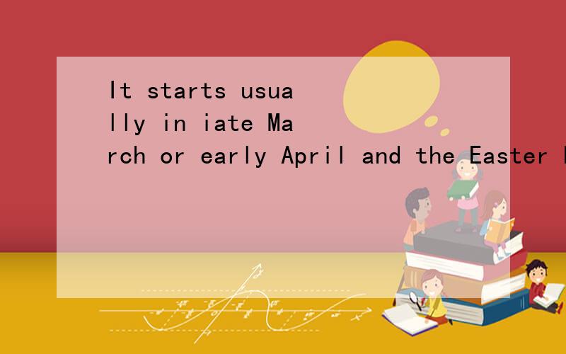 It starts usually in iate March or early April and the Easter holiday is Friday的中文意思