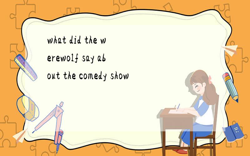 what did the werewolf say about the comedy show