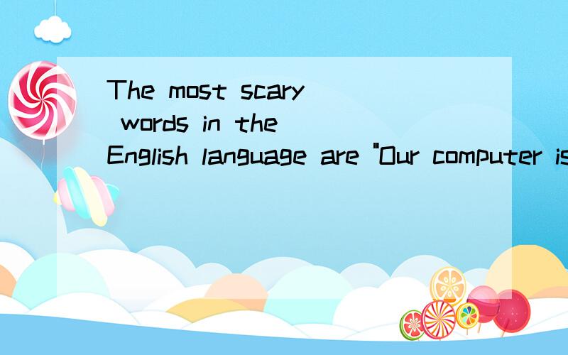 The most scary words in the English language are 