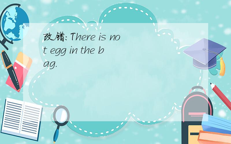 改错：There is not egg in the bag.