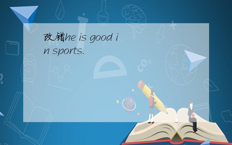 改错he is good in sports.