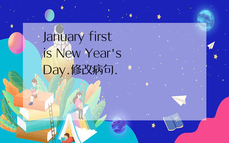 January first is New Year's Day.修改病句.