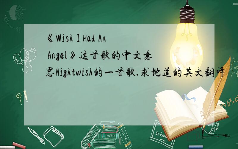 《Wish I Had An Angel》这首歌的中文意思Nightwish的一首歌,求地道的英文翻译