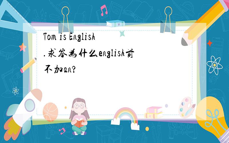 Tom is English.求答为什么english前不加an?