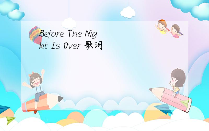 Before The Night Is Over 歌词