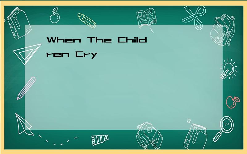 When The Children Cry
