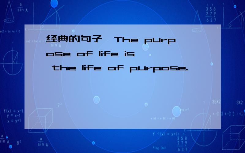 经典的句子,The purpose of life is the life of purpose.