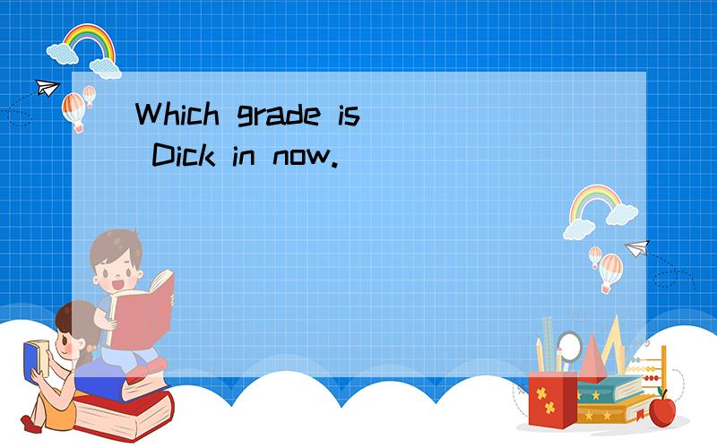 Which grade is Dick in now.