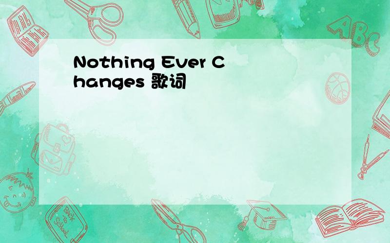 Nothing Ever Changes 歌词