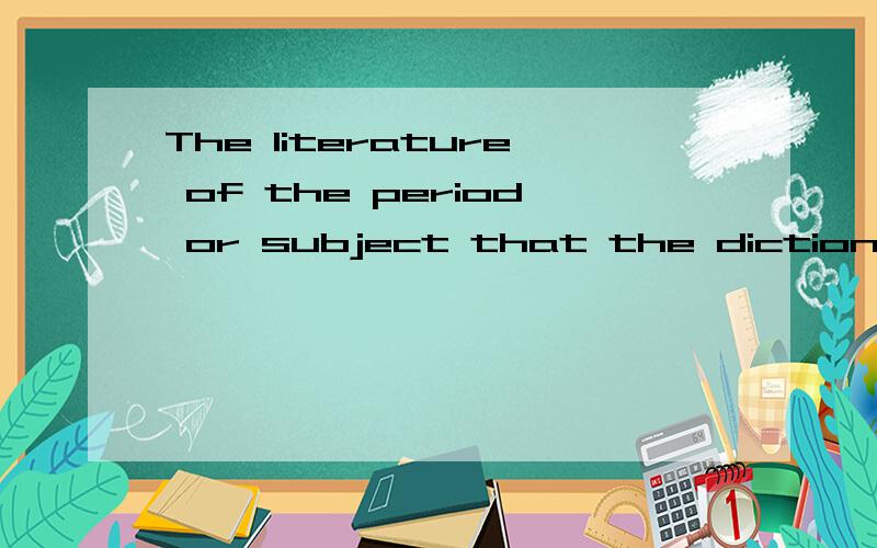 The literature of the period or subject that the dictionary is to cover.同位语从句,还是定语从句?