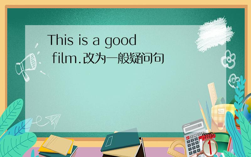 This is a good film.改为一般疑问句