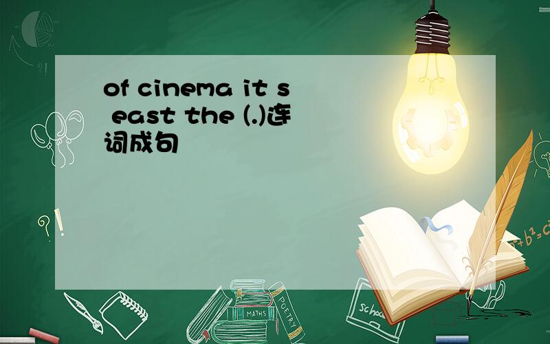 of cinema it s east the (.)连词成句