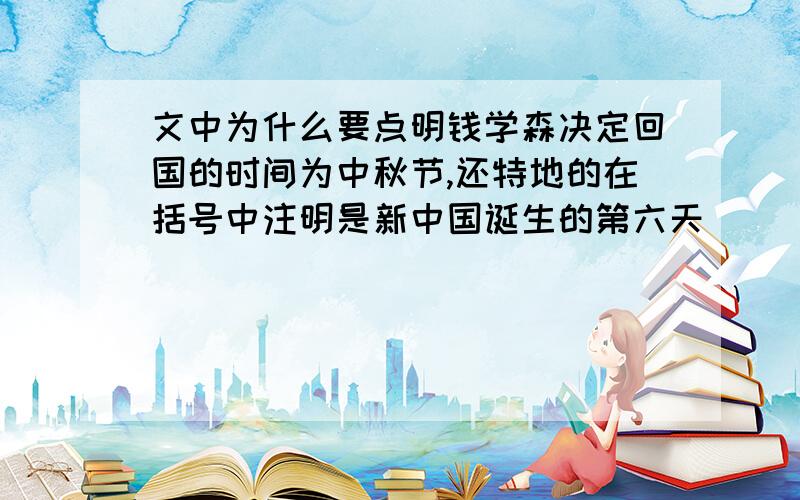 文中为什么要点明钱学森决定回国的时间为中秋节,还特地的在括号中注明是新中国诞生的第六天