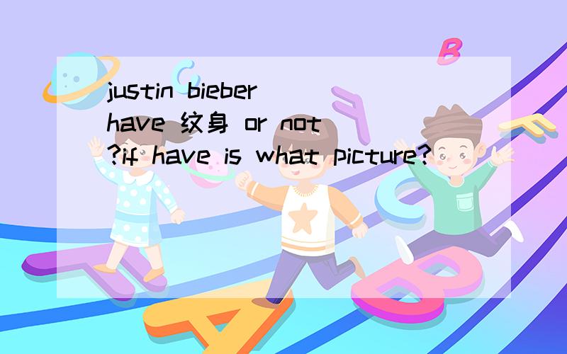justin bieber have 纹身 or not?if have is what picture?