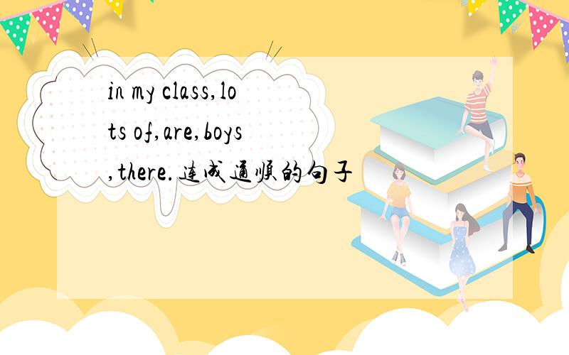 in my class,lots of,are,boys,there.连成通顺的句子