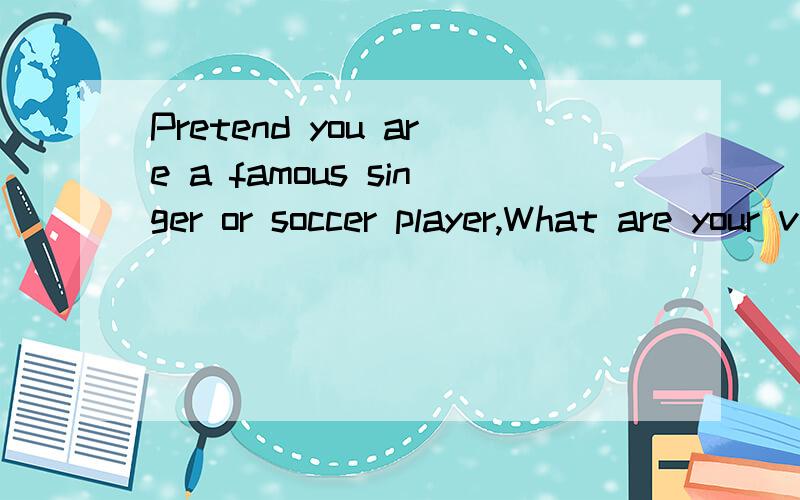 Pretend you are a famous singer or soccer player,What are your vacation pla