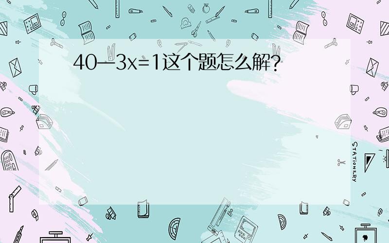 40—3x=1这个题怎么解?