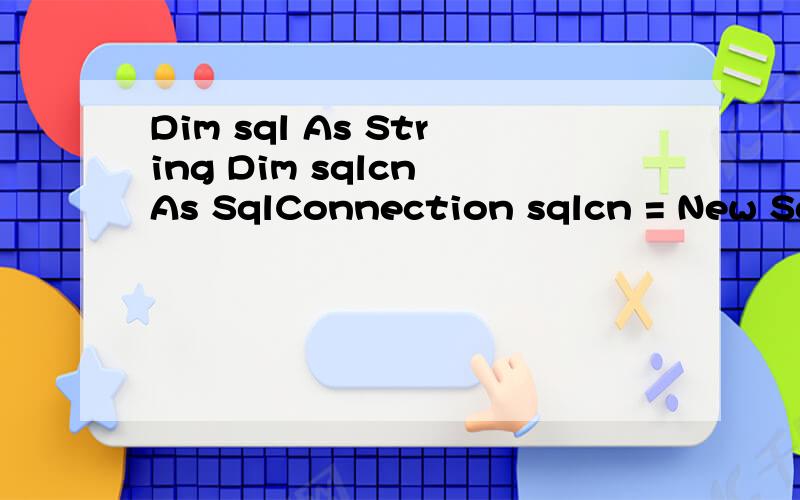 Dim sql As String Dim sqlcn As SqlConnection sqlcn = New SqlConnection sqlcn.ConnectionString = 