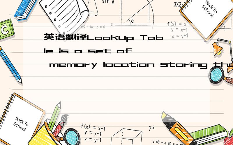 英语翻译Lookup Table is a set of memory location storing the calculated approximation of a function.
